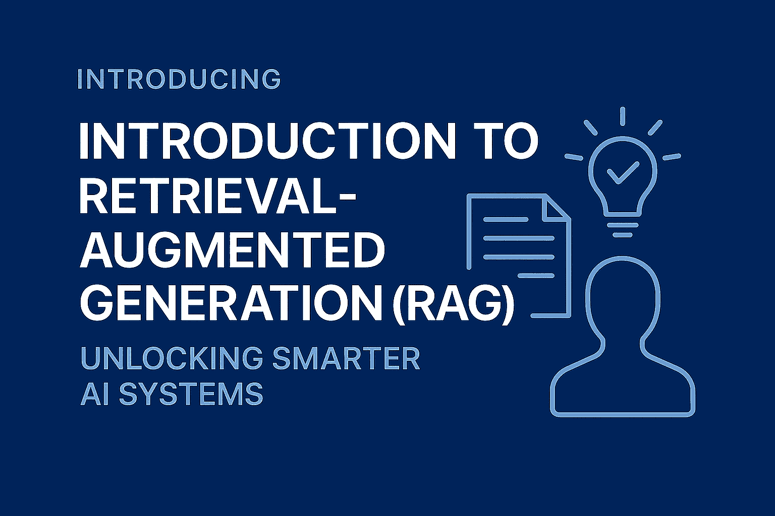 🧠 Introduction to Retrieval-Augmented Generation (RAG): Unlocking Smarter AI Systems
